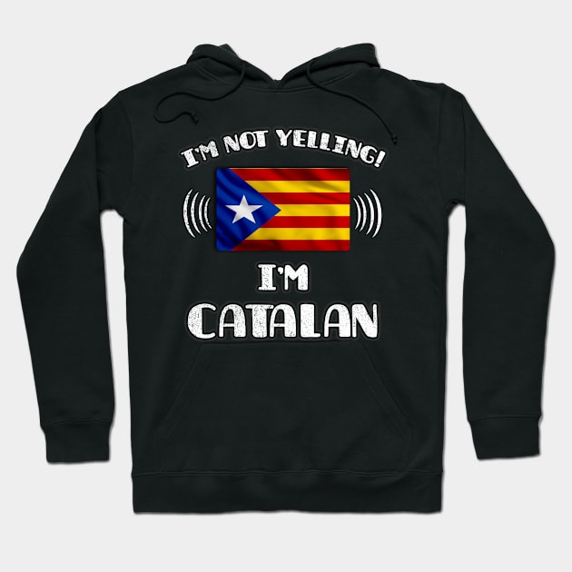 i'm not yelling I'm Catalan - Gift for Catalan With Roots From Catalonia Hoodie by Country Flags